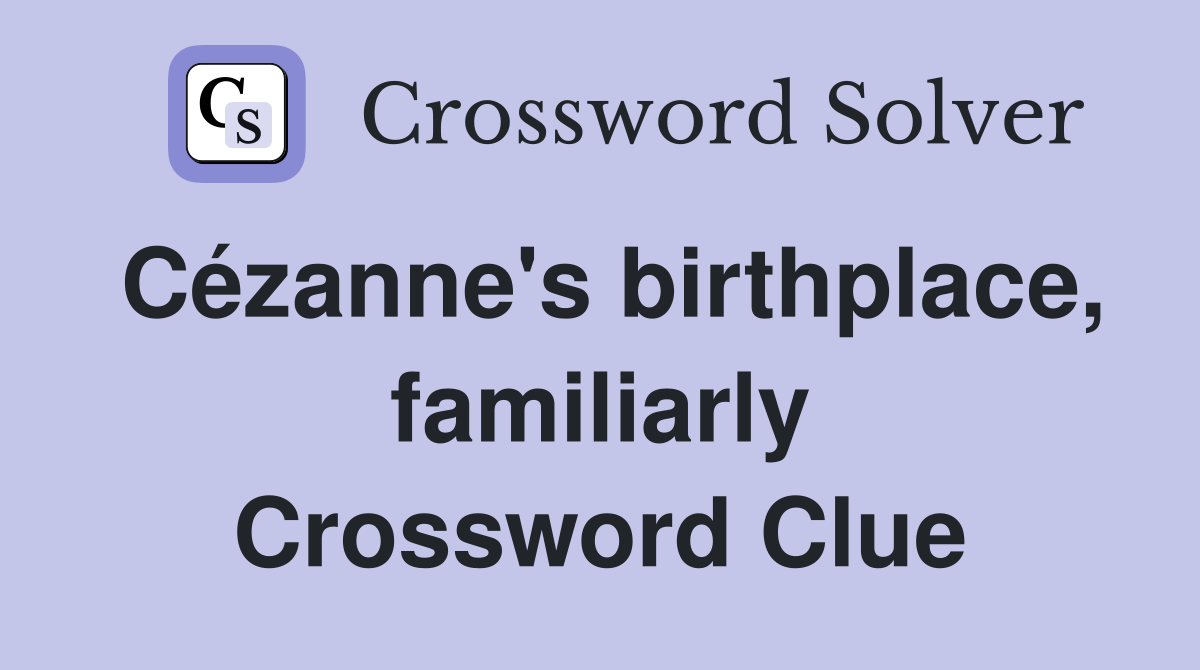 Cézanne's birthplace, familiarly Crossword Clue