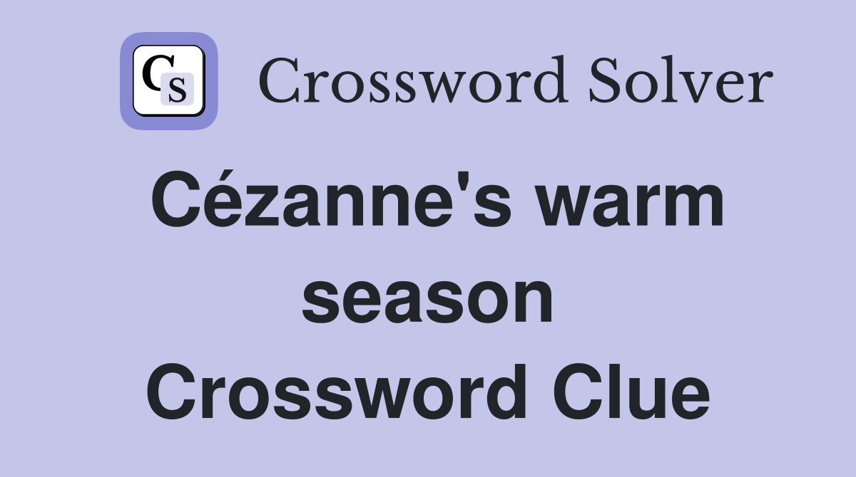 Cézanne's warm season Crossword Clue