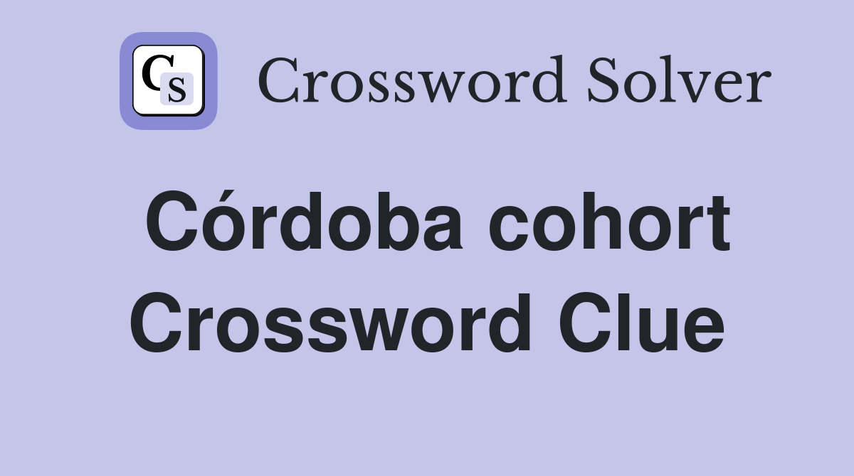 Córdoba cohort Crossword Clue