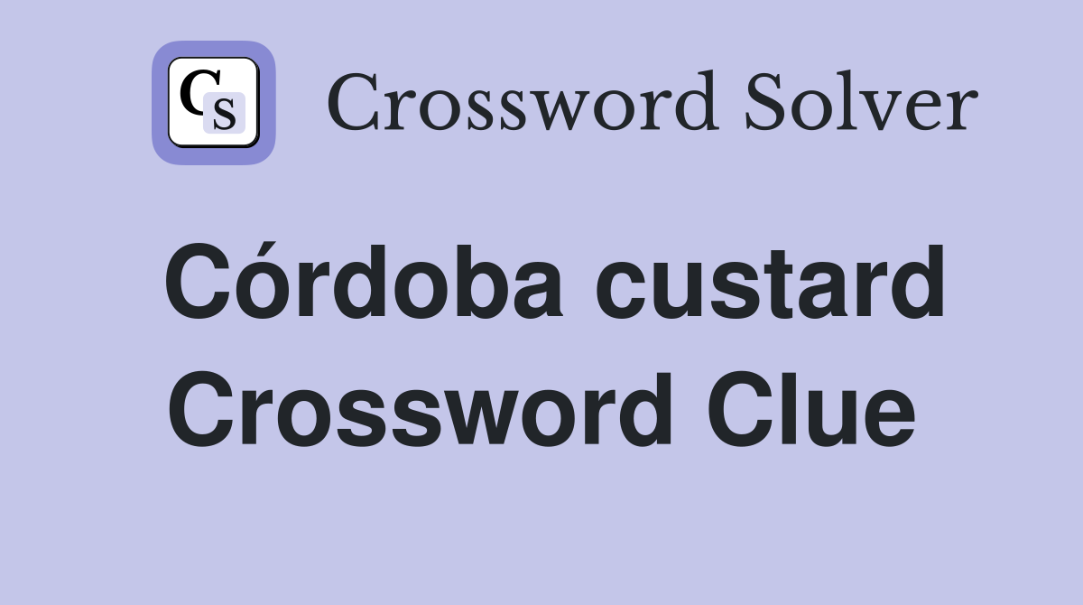 Córdoba custard Crossword Clue
