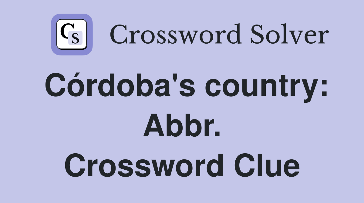 Córdoba's country: Abbr. Crossword Clue