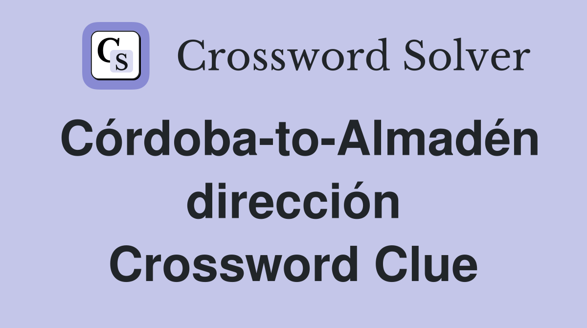 Córdoba-to-Almadén dirección Crossword Clue