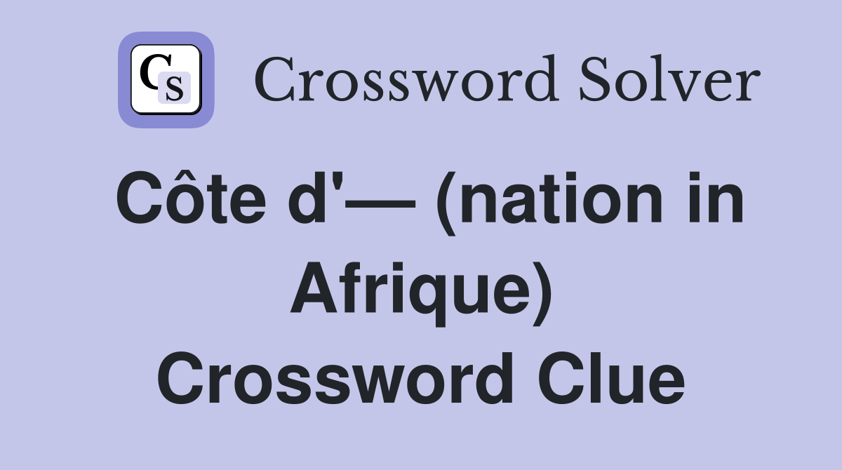 Côte d'— (nation in Afrique) Crossword Clue