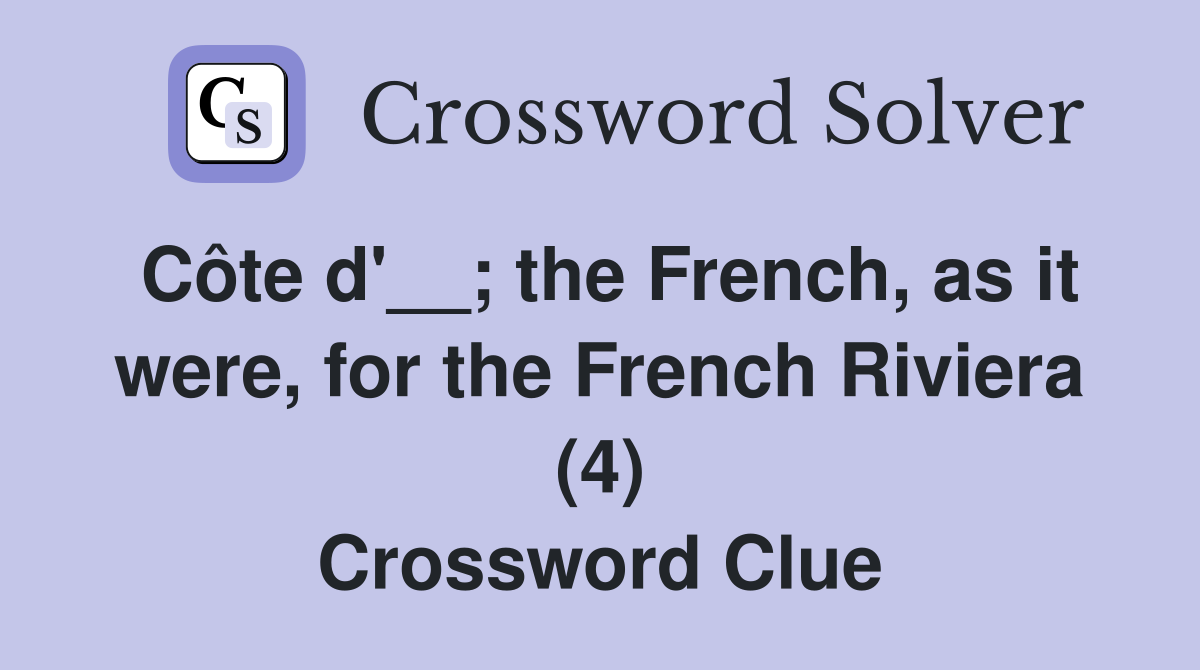 Côte d'__; the French, as it were, for the French Riviera (4) Crossword Clue