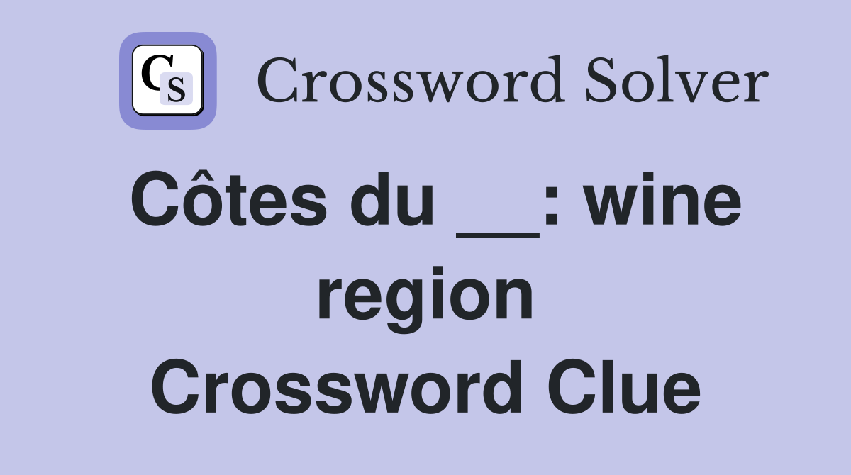 Côtes du __: wine region Crossword Clue