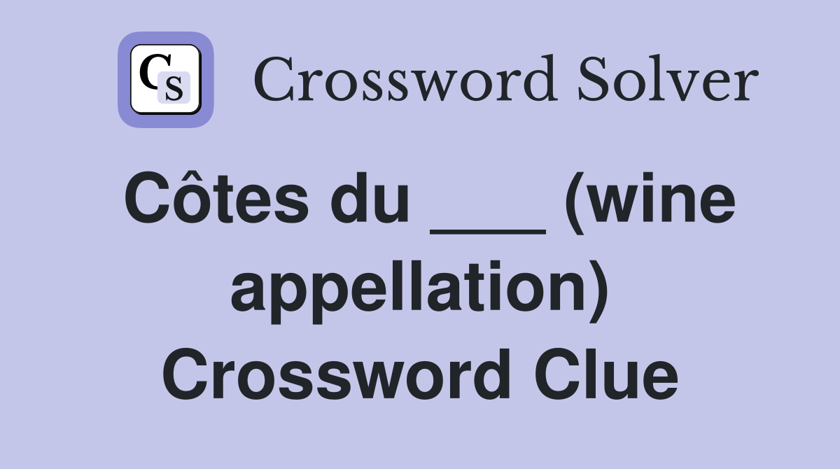 Côtes du ___ (wine appellation) Crossword Clue