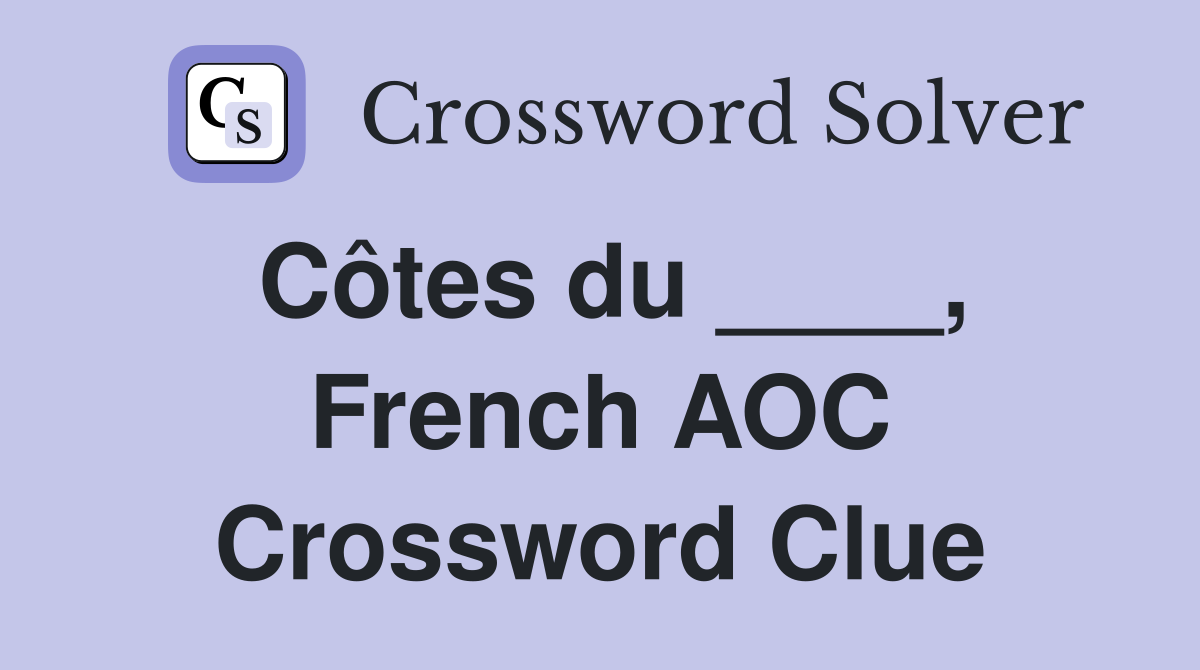 Côtes du ____, French AOC Crossword Clue