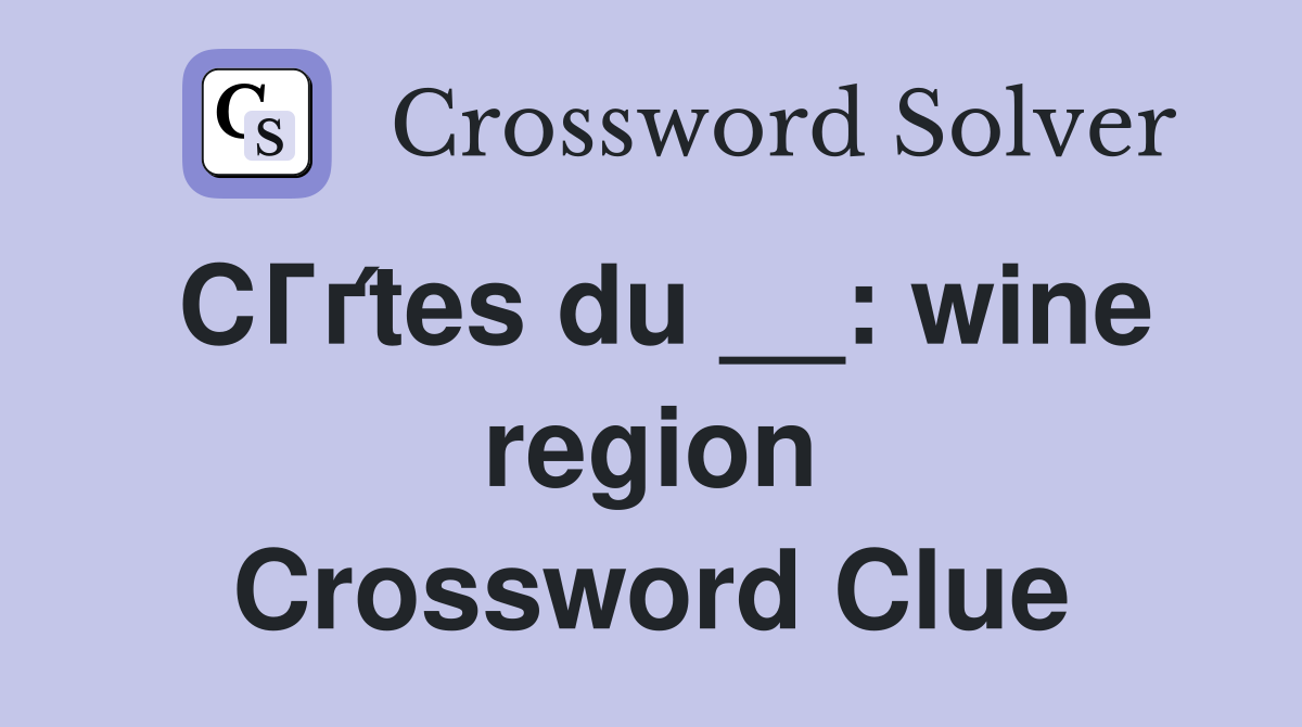 CГґtes du __: wine region Crossword Clue