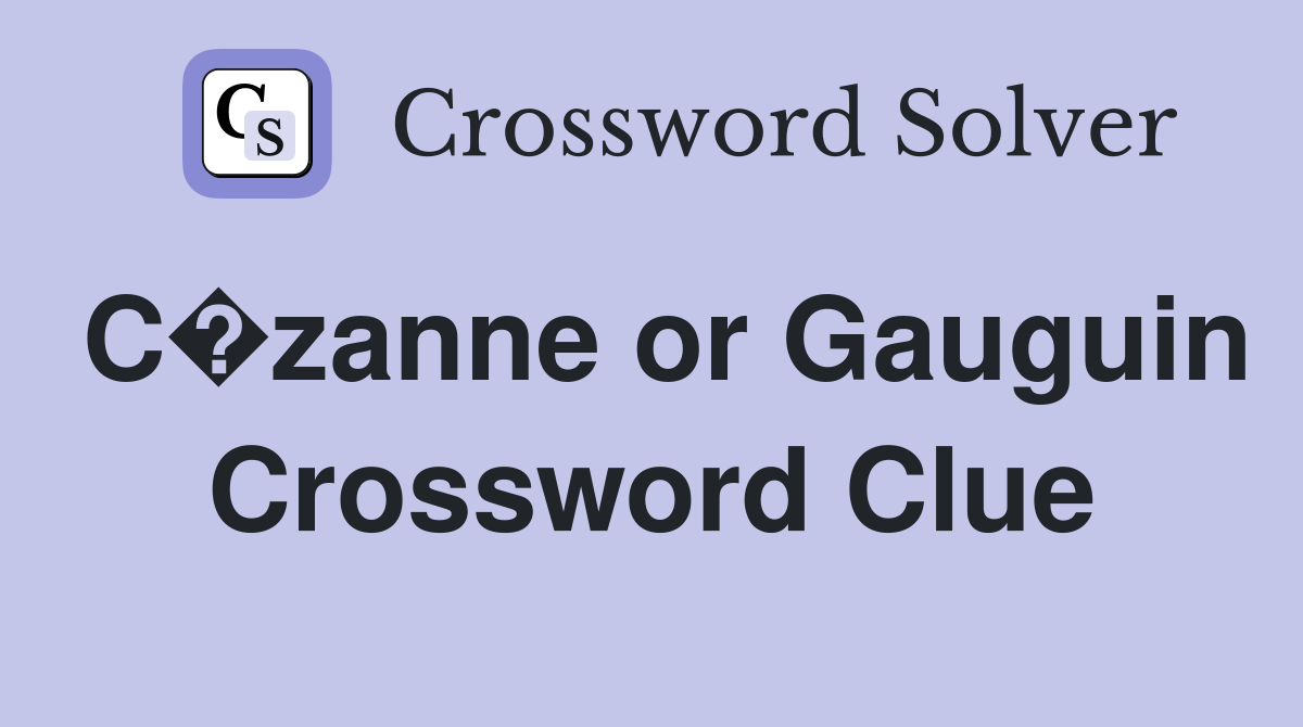 C�zanne or Gauguin Crossword Clue