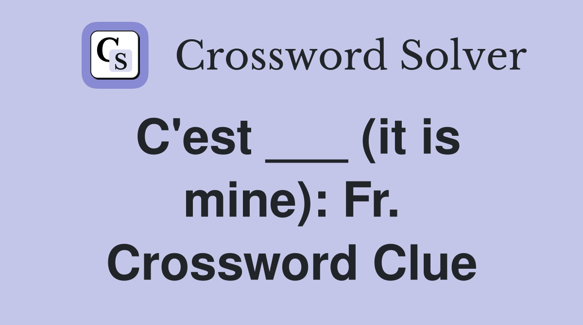 C'est ___ (it is mine): Fr. Crossword Clue