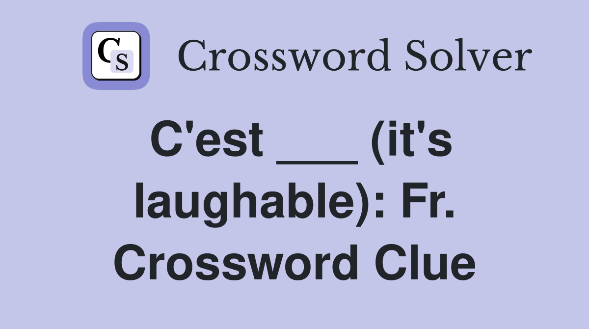 C'est ___ (it's laughable): Fr. Crossword Clue