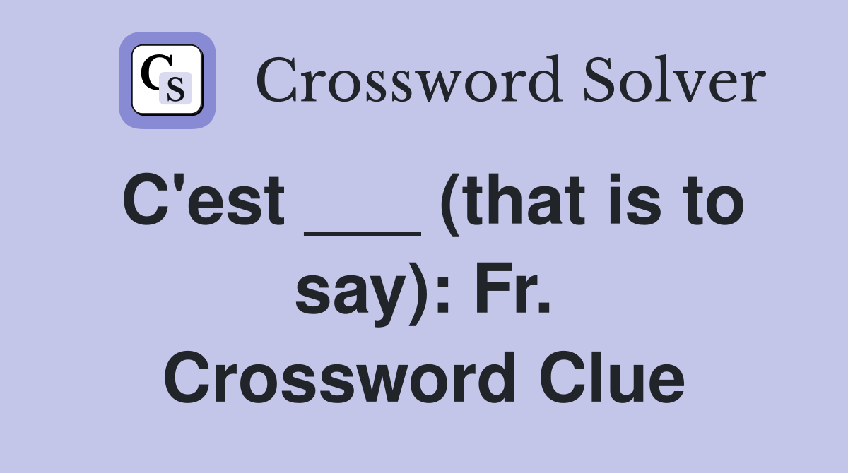 C'est ___ (that is to say): Fr. Crossword Clue