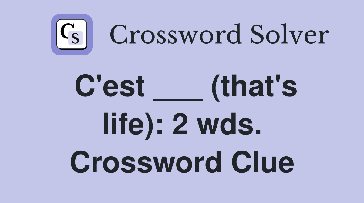 C'est ___ (that's life): 2 wds. Crossword Clue