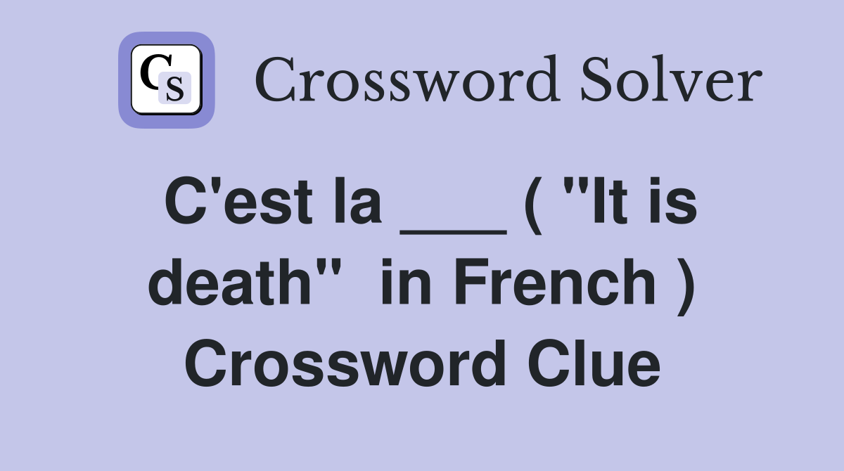 C'est la ___ ( "It is death"  in French ) Crossword Clue