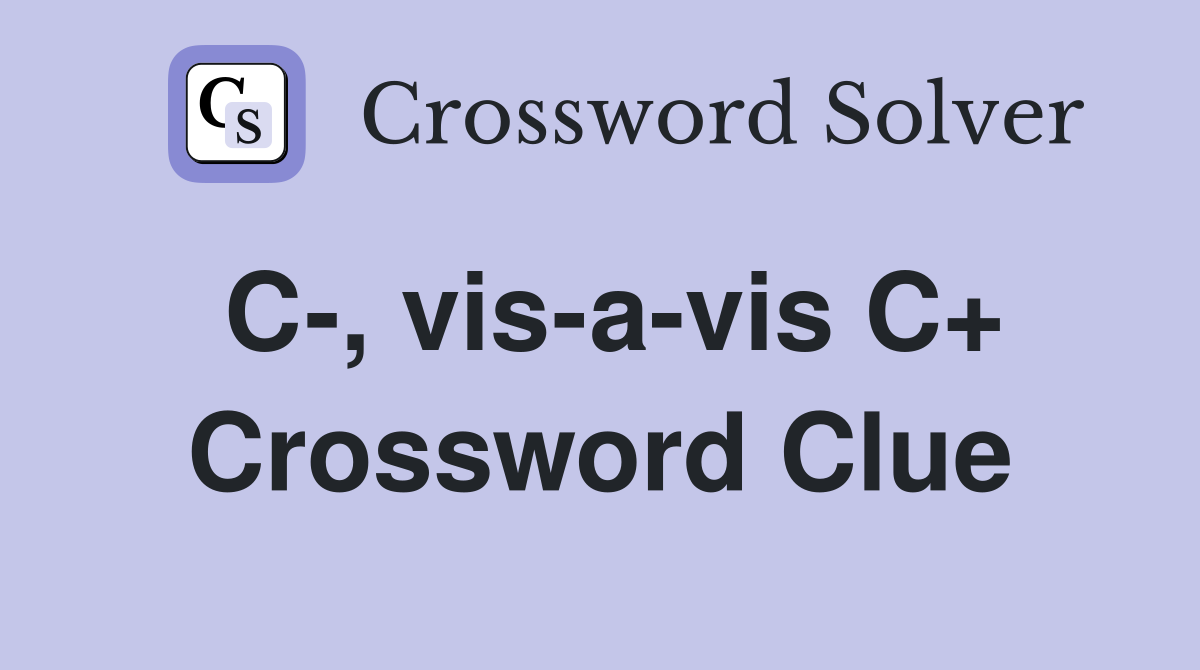 C-, vis-a-vis C+ Crossword Clue