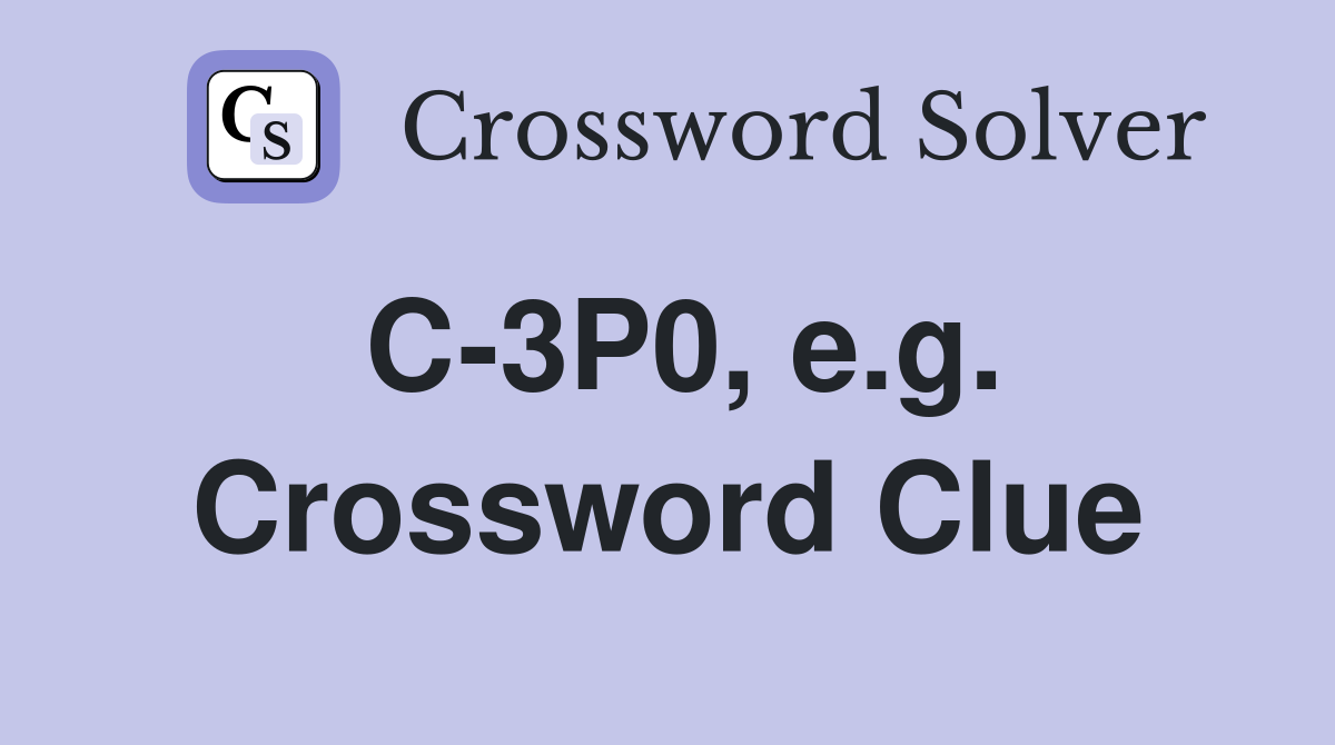 C-3P0, e.g. Crossword Clue