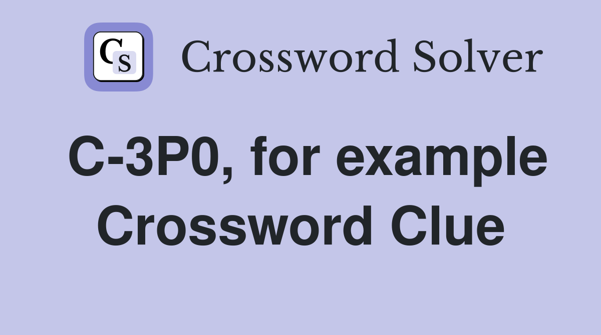 C-3P0, for example Crossword Clue