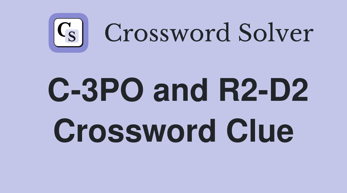 C-3PO and R2-D2 Crossword Clue