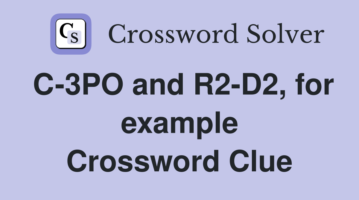 C-3PO and R2-D2, for example Crossword Clue