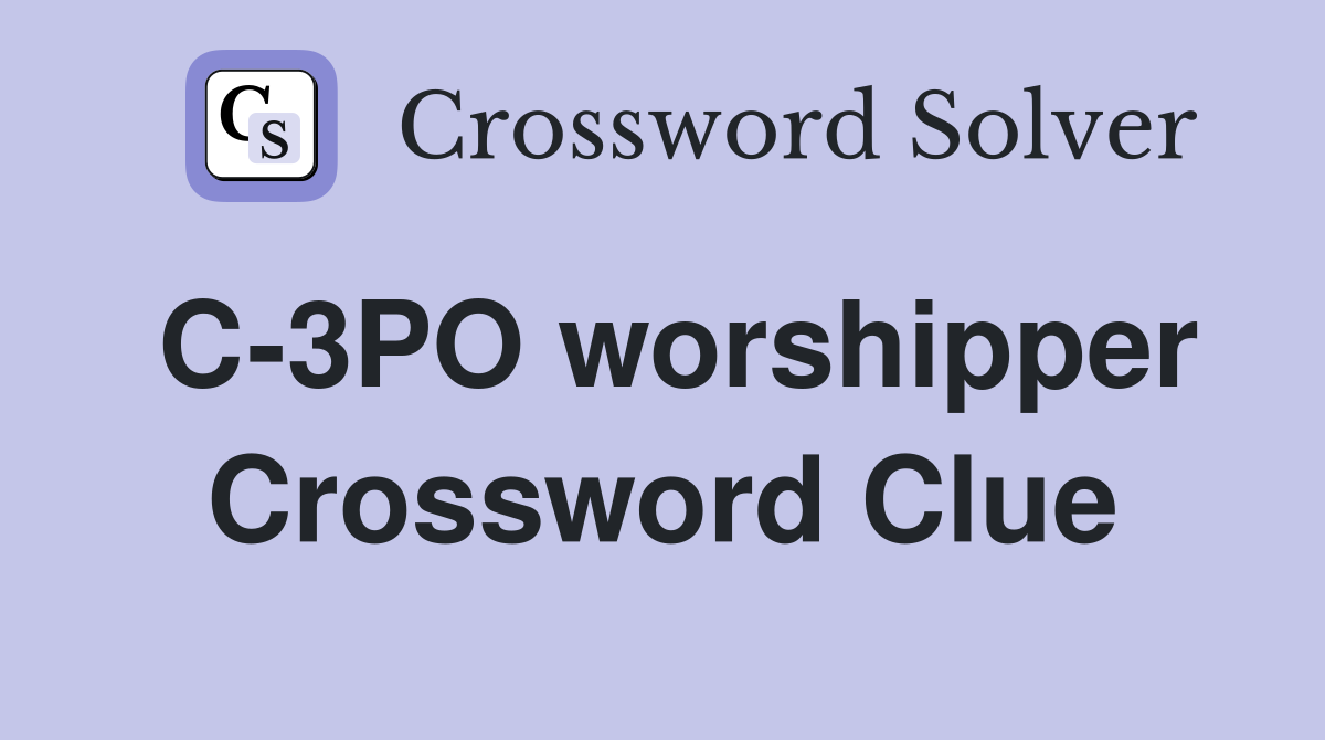 C-3PO worshipper Crossword Clue