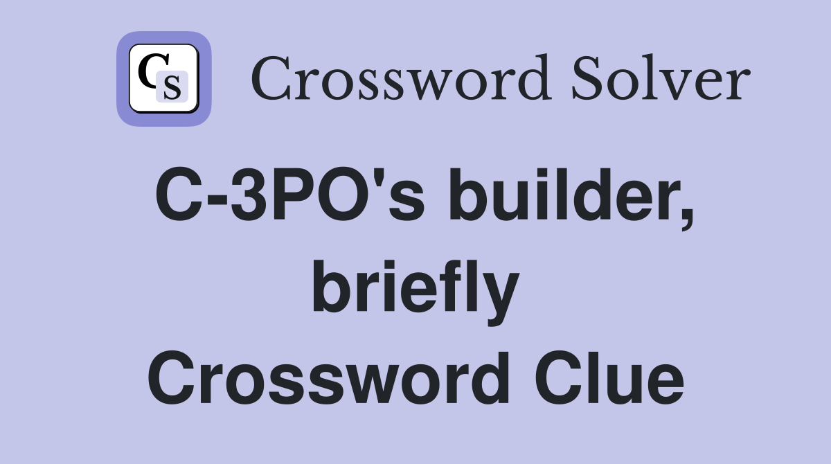 C-3PO's builder, briefly Crossword Clue