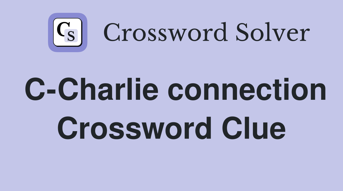 C-Charlie connection Crossword Clue