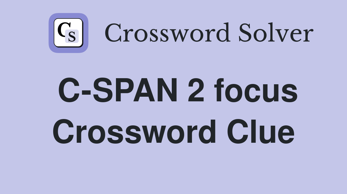 C-SPAN 2 focus Crossword Clue