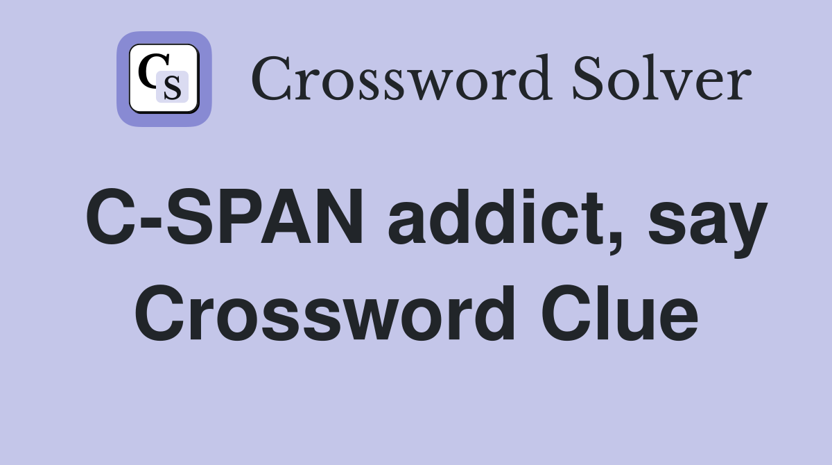 C-SPAN addict, say Crossword Clue