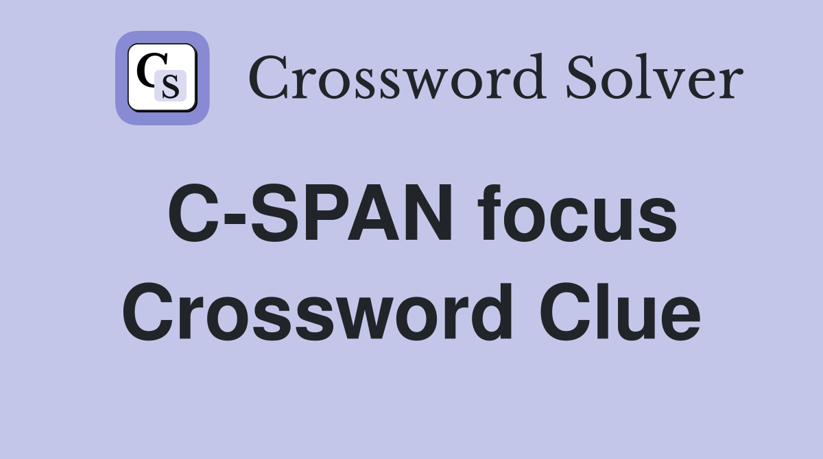 C-SPAN focus Crossword Clue