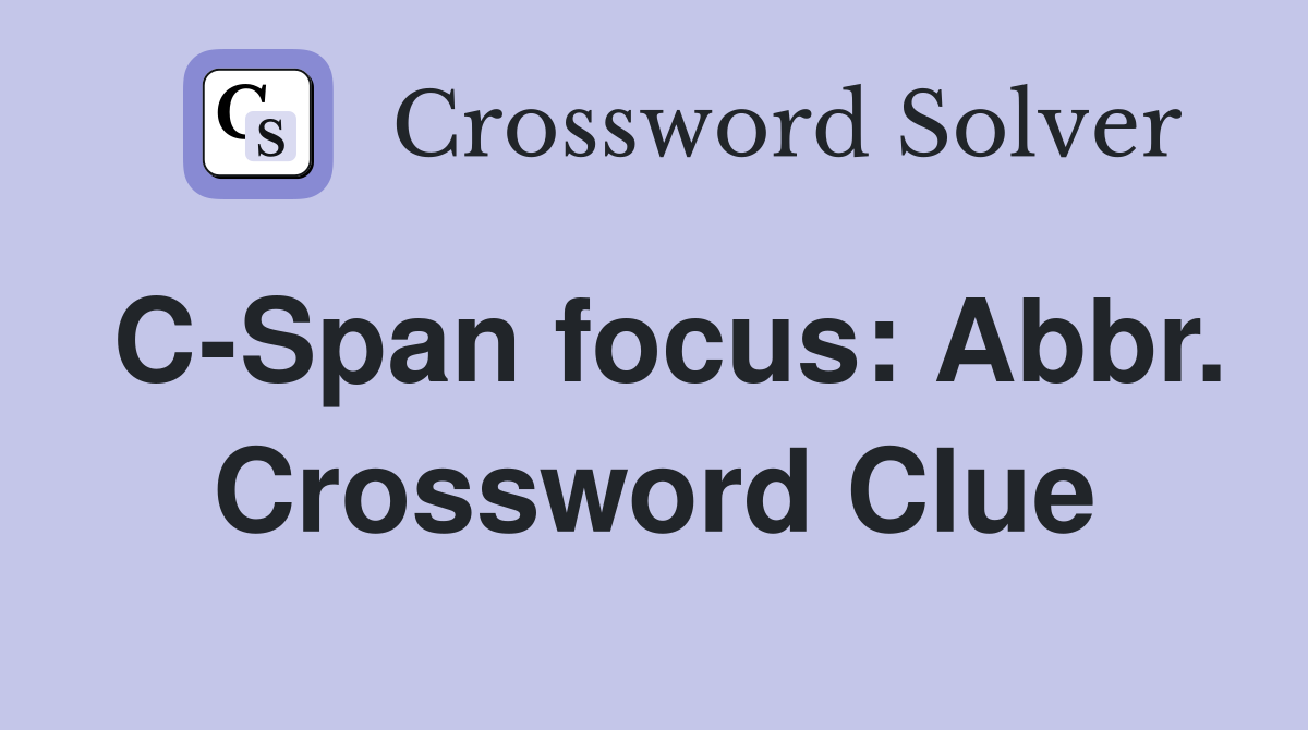 C-Span focus: Abbr. Crossword Clue