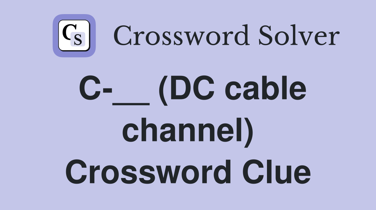 C-__ (DC cable channel) Crossword Clue