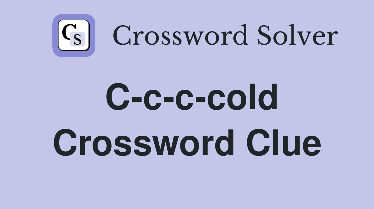C-c-c-cold Crossword Clue
