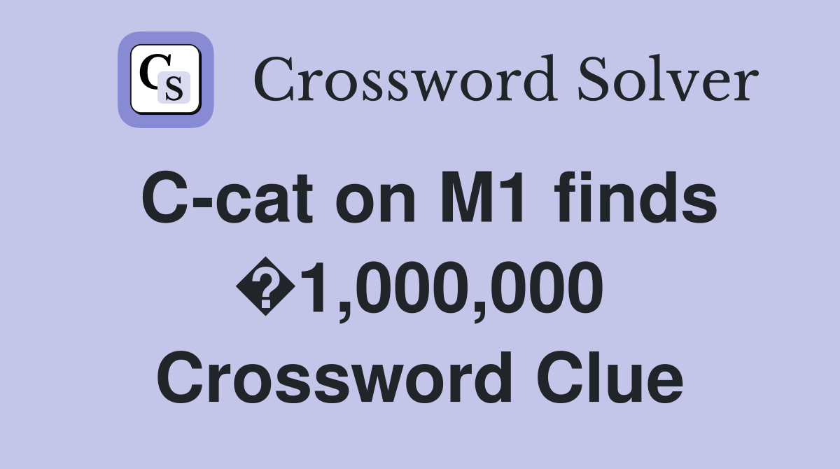 C-cat on M1 finds �1,000,000 Crossword Clue
