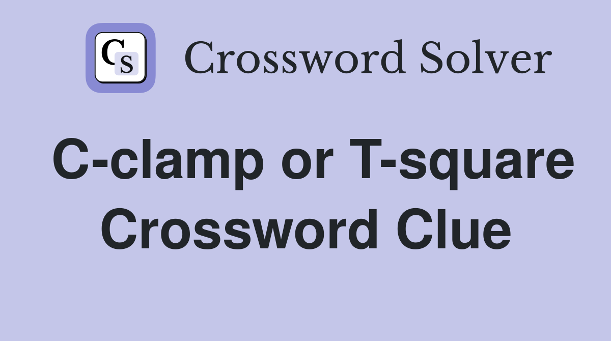 C-clamp or T-square Crossword Clue
