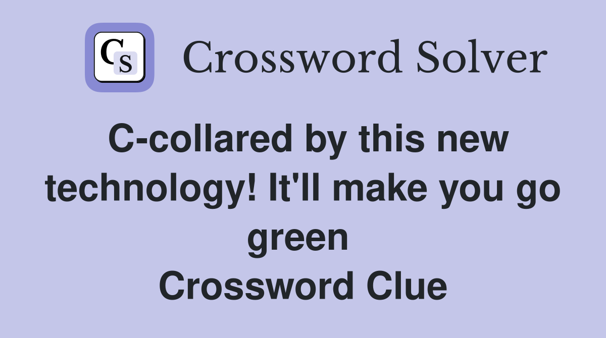 C-collared by this new technology! It'll make you go green  Crossword Clue