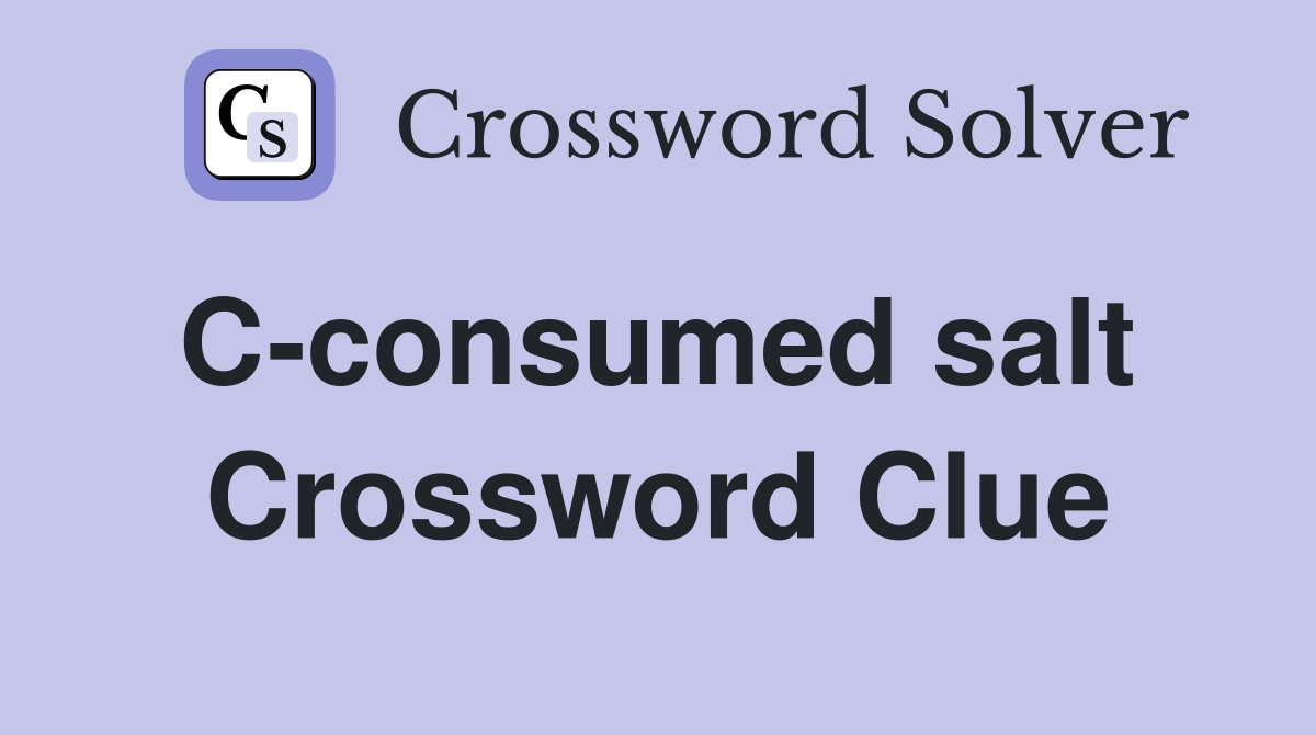 C-consumed salt  Crossword Clue