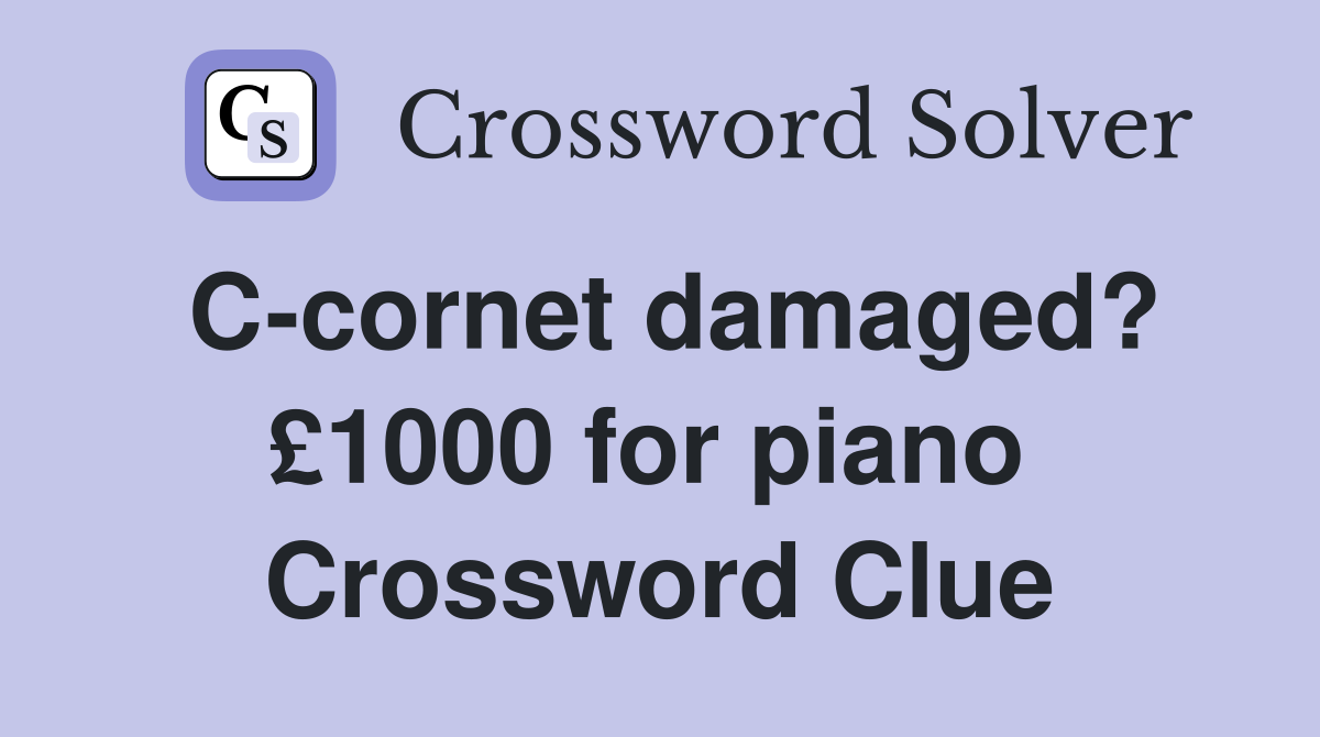 C-cornet damaged? £1000 for piano  Crossword Clue
