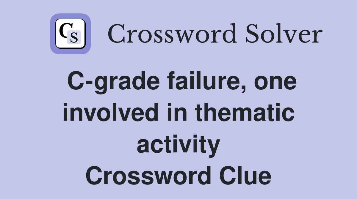 C-grade failure, one involved in thematic activity Crossword Clue