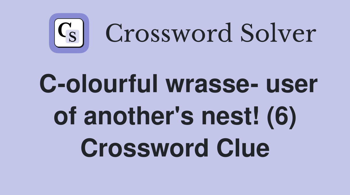 C-olourful wrasse- user of another's nest! (6) Crossword Clue