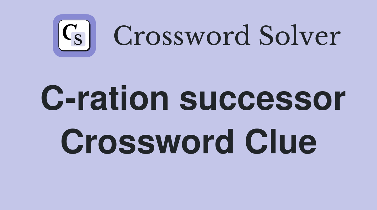 C-ration successor Crossword Clue