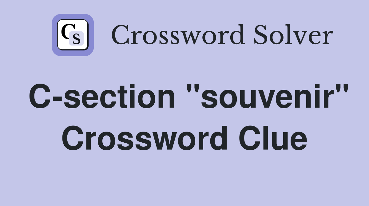C-section "souvenir" Crossword Clue