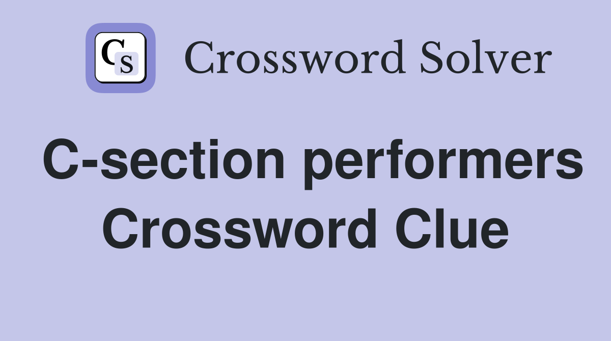 C-section performers Crossword Clue