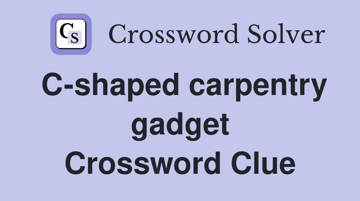 C-shaped carpentry gadget Crossword Clue