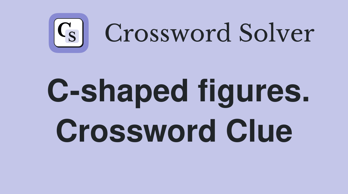 C-shaped figures. Crossword Clue