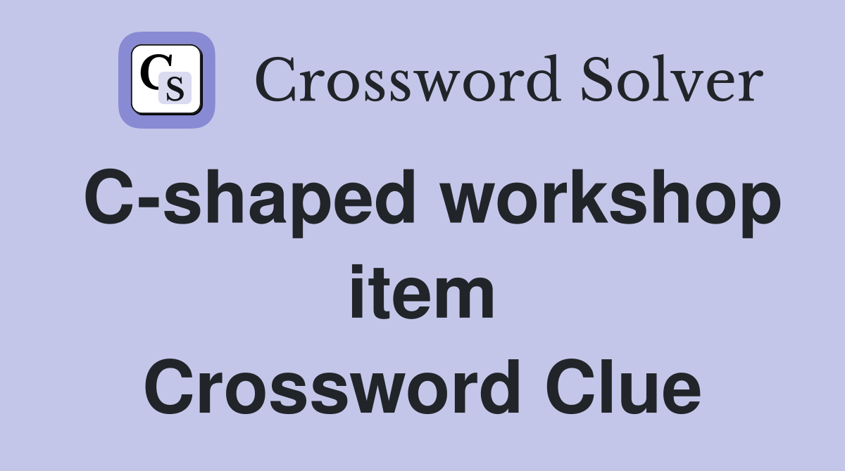 C-shaped workshop item Crossword Clue