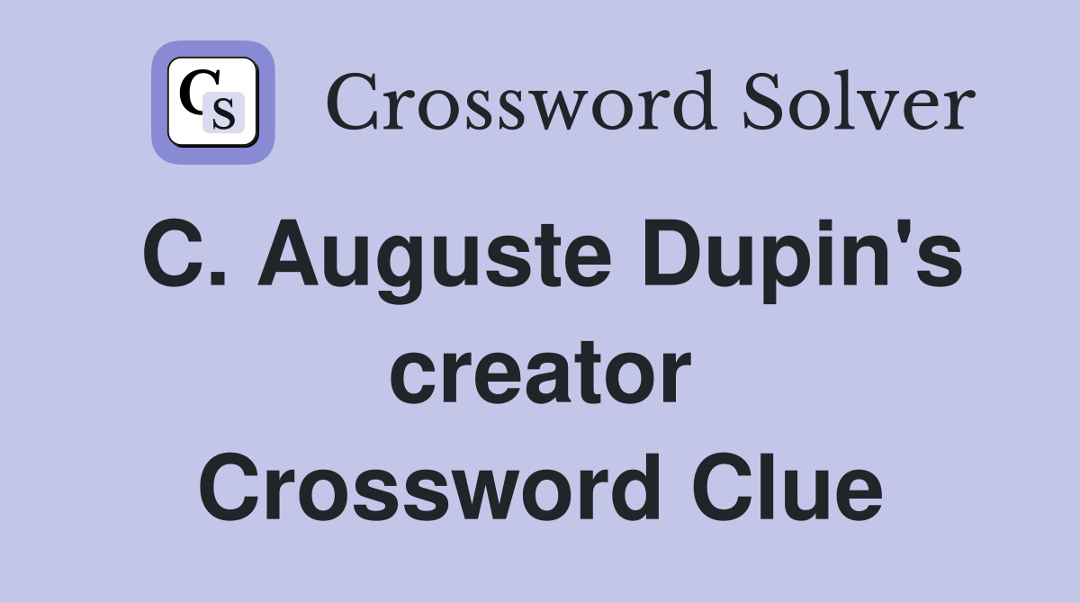 C. Auguste Dupin's creator Crossword Clue