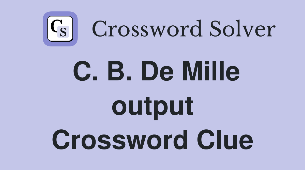 C. B. De Mille output Crossword Clue