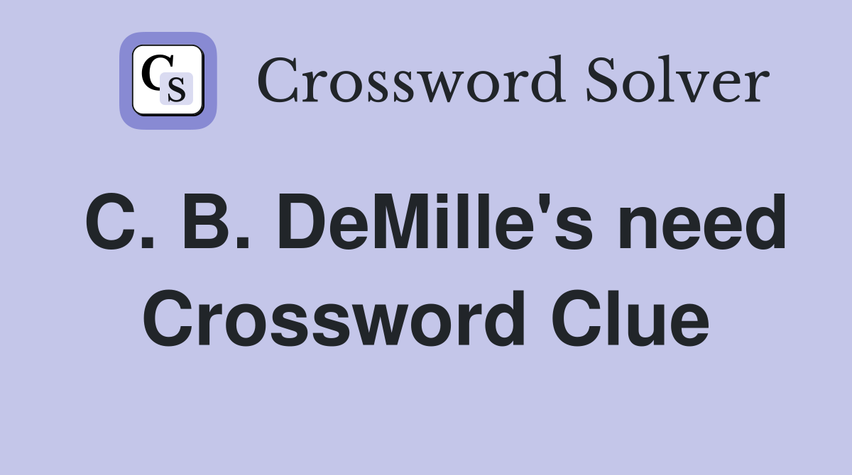 C. B. DeMille's need Crossword Clue