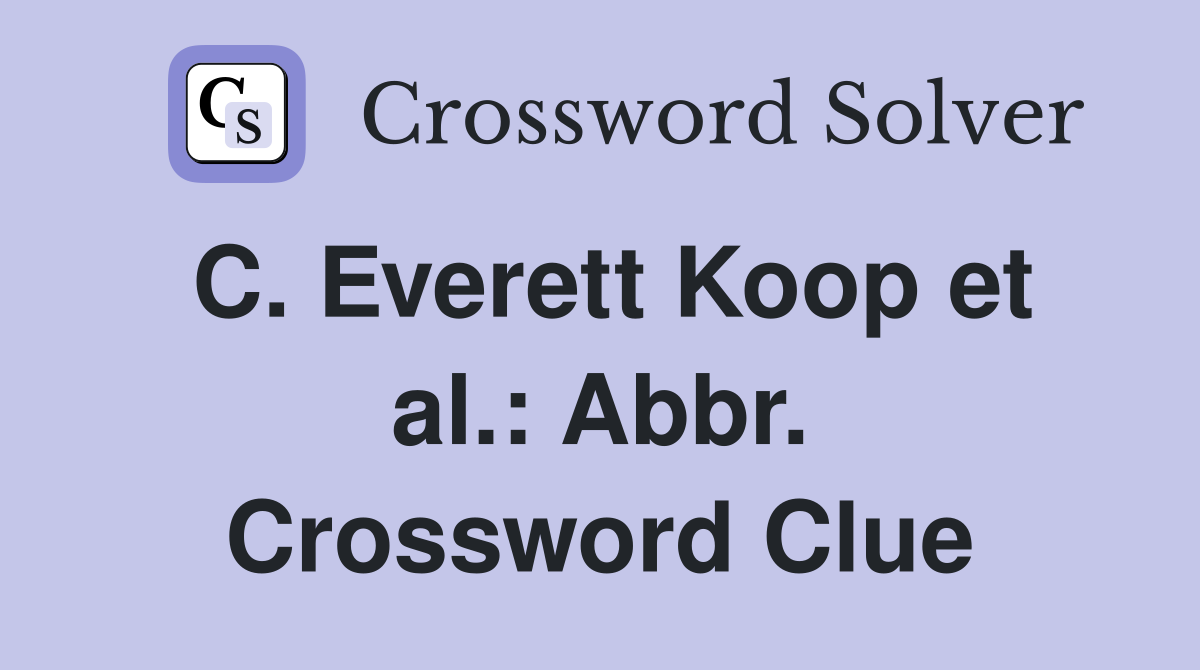 C. Everett Koop et al.: Abbr. Crossword Clue