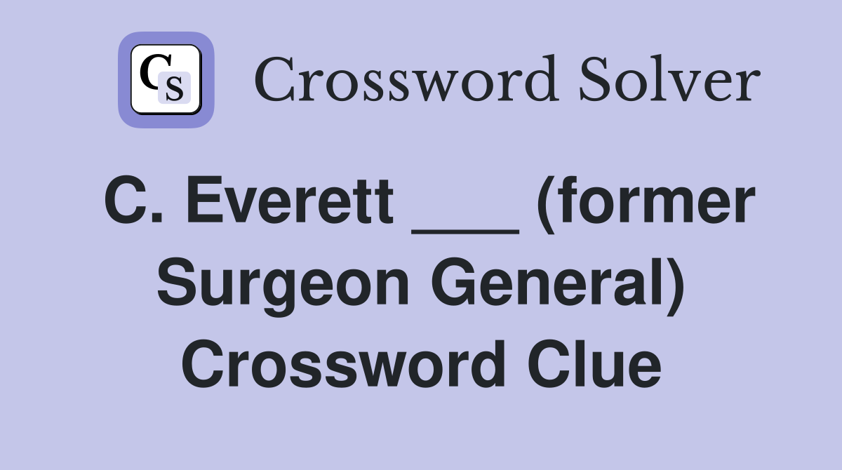C. Everett ___ (former Surgeon General) Crossword Clue